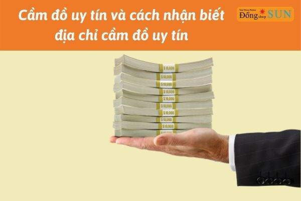 Cầm đồ uy tín và cách nhận biết địa chỉ cầm đồ uy tín