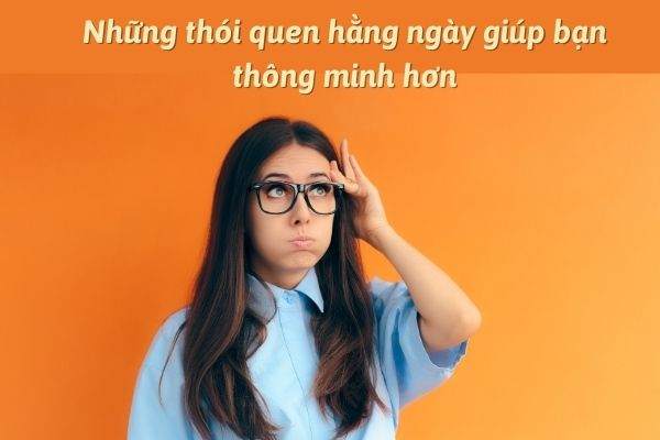 Thói quen hằng ngày giúp bạn thông minh hơn
