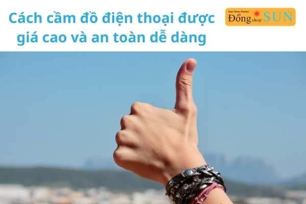 Cách cầm đồ điện thoại được giá cao và an toàn dễ dàng