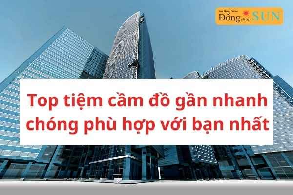 Top tiệm cầm đồ gần uy tín, phù hợp với bạn nhất