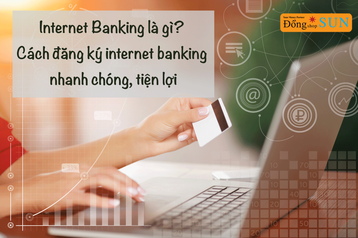 Internet Banking là gì? Cách đăng ký internet banking dễ nhất