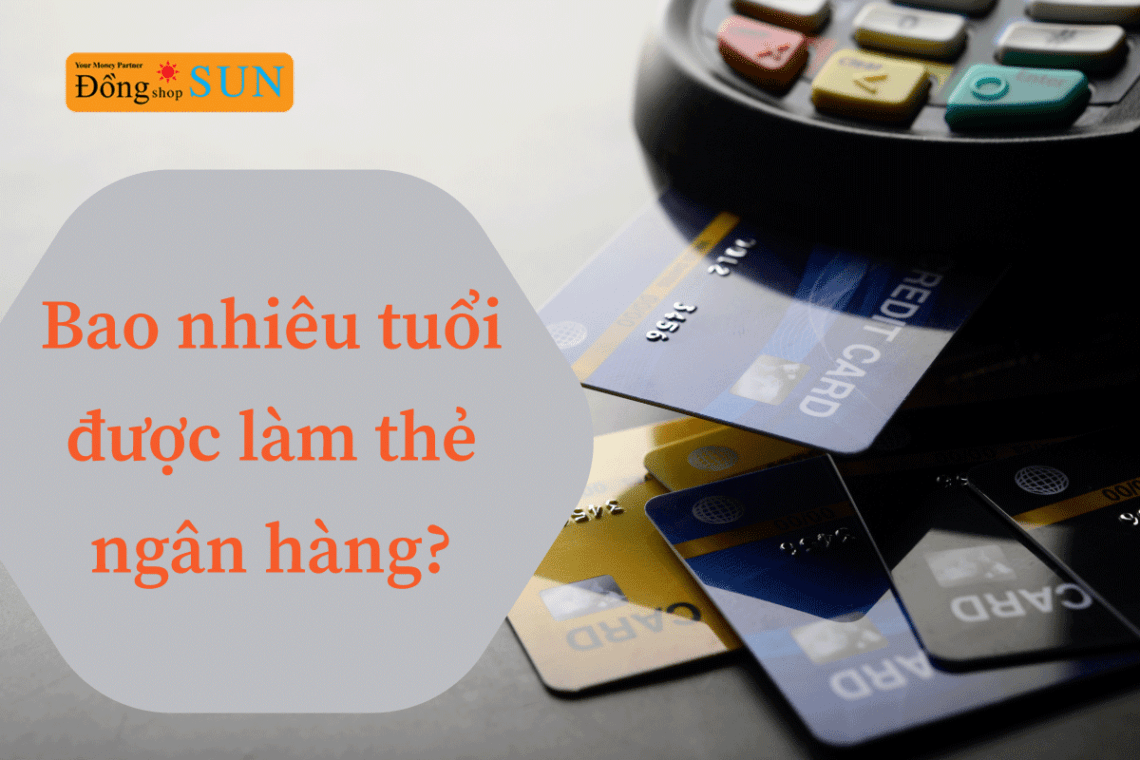 bao nhiêu tuổi được làm thẻ ngân hàng