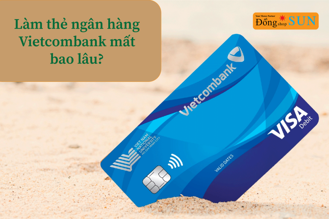 Làm thẻ ngân hàng Vietcombank mất bao lâu?