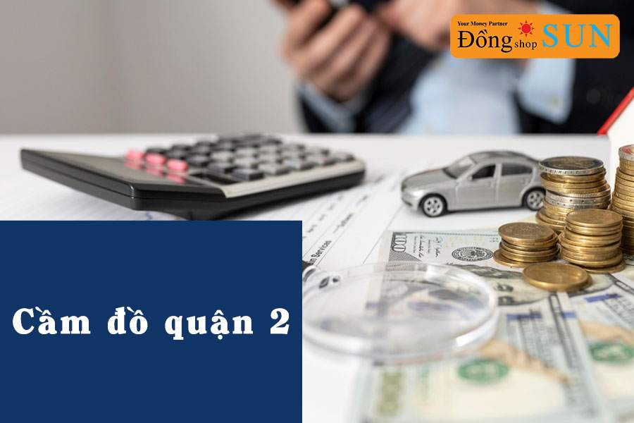 Cầm đồ Quận 2 uy tín, giá cao