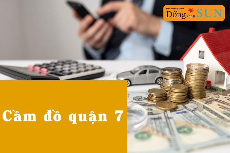 Cầm đồ Quận 7 uy tín, lãi thấp