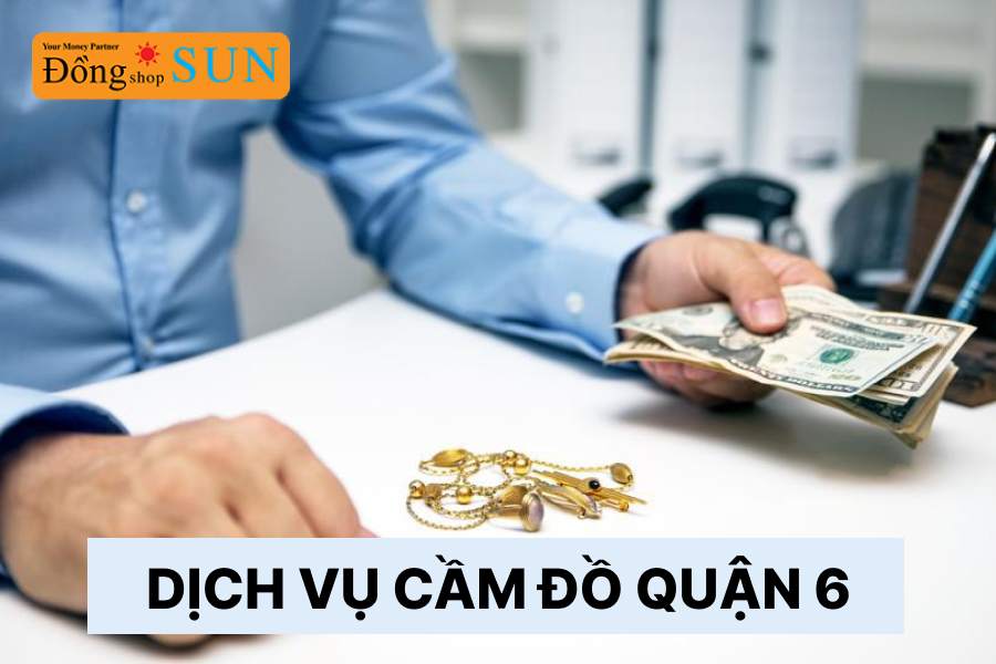 Dịch vụ cầm đồ Quận 6 gần nhất