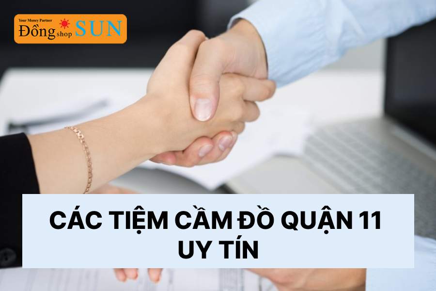 Tiệm cầm đồ Quận 11 uy tín, lãi thấp, giá cao