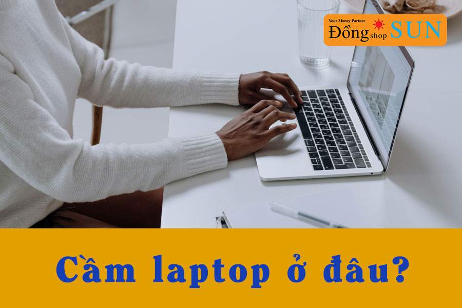 Cầm laptop gần đây giá cao uy tín