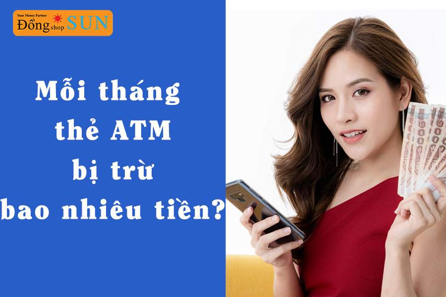 Mỗi tháng thẻ ATM bị trừ bao nhiêu tiền?