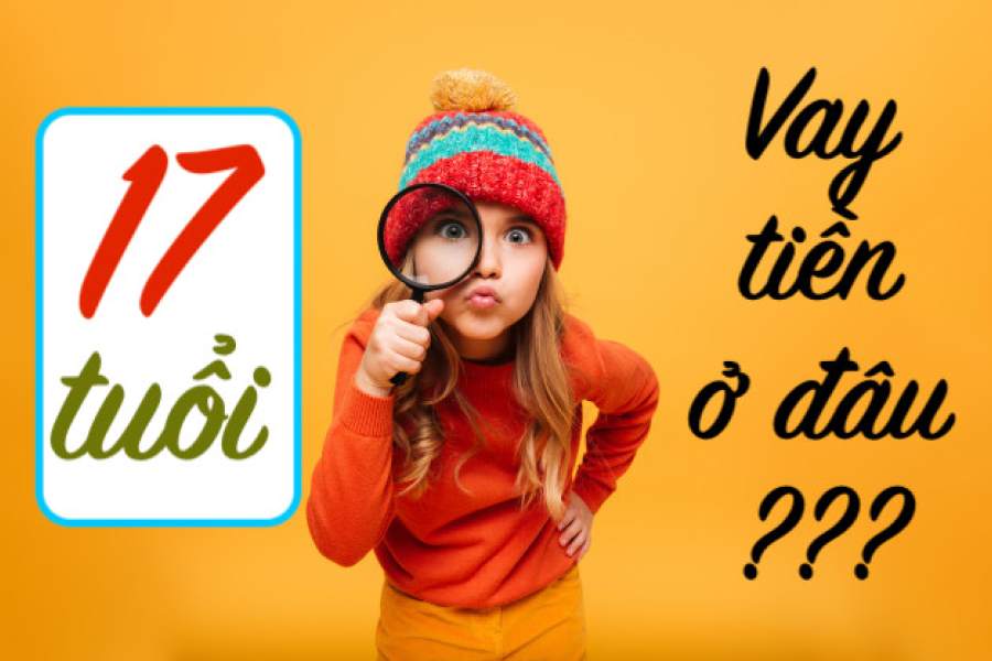17 tuổi vay tiền ở đâu uy tín?