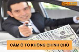 Cầm xe ô tô không chính chủ có được không?