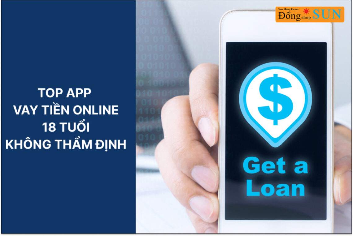Các app vay tiền online 18 tuổi mới nhất không thẩm định